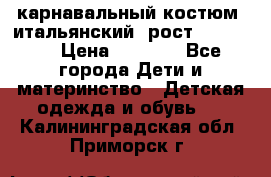 карнавальный костюм (итальянский) рост 128 -134 › Цена ­ 2 000 - Все города Дети и материнство » Детская одежда и обувь   . Калининградская обл.,Приморск г.